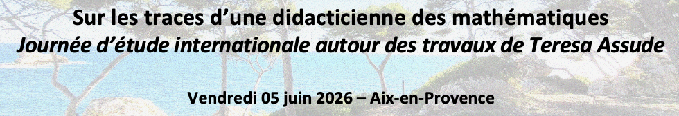 Sur les traces d'une didacticienne des mathématiques - Journée d'étude internationale autour des travaux de Teresa Assude>